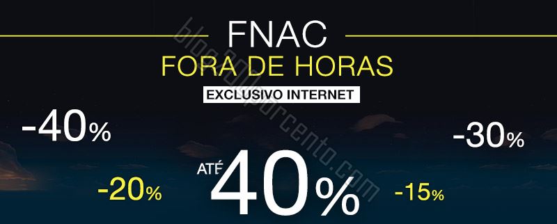 Descontos até 40% FNAC Fora de horas das 23 h at